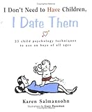 I Don't Need to Have Children, I Date Them: 23 Child Psychology Techniques to Use on Boys of All Ages
