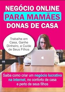 Livro Negócios online para mamães donas de casa: Como criar um negócio lucrativo e alcançar R$ 3.000 por mês trabalhando em casa