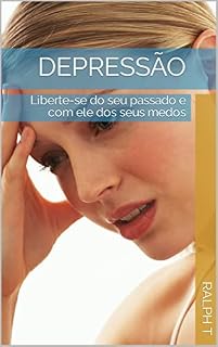 Livro depressão : Liberte-se do seu passado e com ele dos seus medos