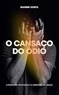 Livro O CANSAÇO DO ÓDIO: A prisão da hipocrisia e a liberdade da graça