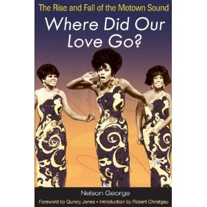 Where Did Our Love Go?: The Rise and Fall of the Motown Sound by Nelson George