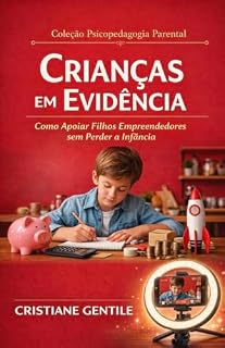 Livro Crianças em Evidência: como apoiar filhos empreendedores sem perder a infância (PSICOPEDAGOGIA PARENTAL)
