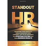 Standout HR: Transform your company's Human Resources from a generic, low-value commodity to a strategic system that fuels business results