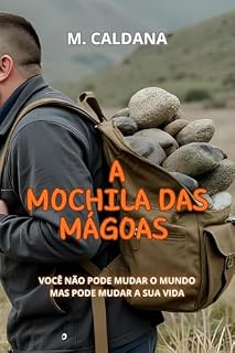 Livro A MOCHILA DAS MÁGOAS: Você não pode mudar o mundo, mas pode mudar a sua vida.