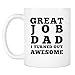 Great Job Dad I Turned Out Awesome Coffee - Best Gift for Fathers Day, Birthday, Christmas or for New Dad - 11 oz White Ceramic Cup - Silly Gag Present for Him Men from Son Daughter Kids