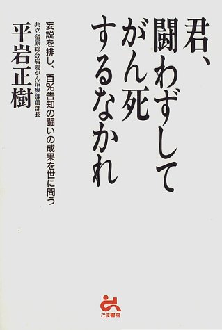 君 闘わずしてがん死するなかれ 妄説を排し 百 告知の闘いの成果を世に問う 平岩 正樹 本 通販 Amazon