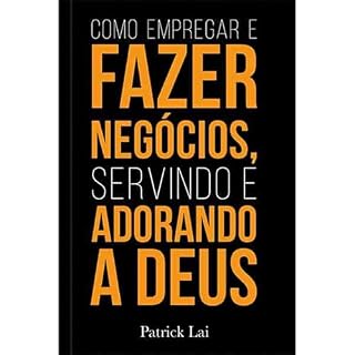 Livro Como empregar e fazer negócios, servindo e adorando a Deus