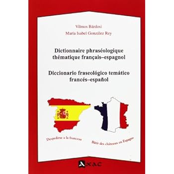 Dictionnaire phraséologique thématique français-espagnol. Diccionario fraseológico temático francés-español Dictionnaire phraséologique thématique français-espagnol. Diccionario fraseológico temático francés-español