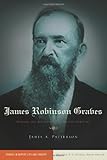 James Robinson Graves: Staking the Boundaries of Baptist Identity (Studies in Baptist Life and Thoug by James A. Patterson