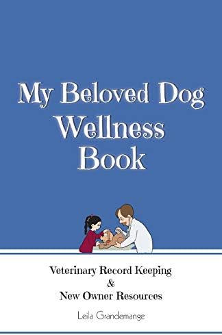 My Beloved Dog Wellness Book: Veterinary Record Keeping & New Owner Resources