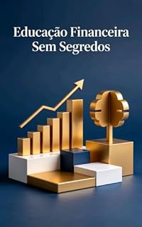 Livro Educação Financeira Sem Segredos: Aprenda a Usar Seu Dinheiro e Construir Sua Liberdade
