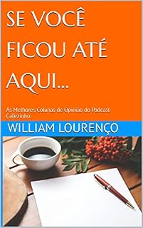 Livro SE VOCÊ FICOU ATÉ AQUI...: As Melhores Colunas de Opinião do Podcast Cafezinho
