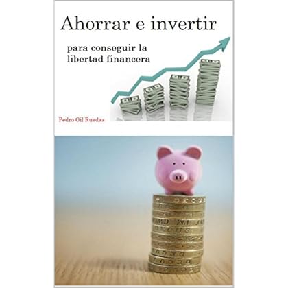 Ahorrar e invertir para conseguir la libertad financiera Ahorrar e invertir para conseguir la libertad financiera