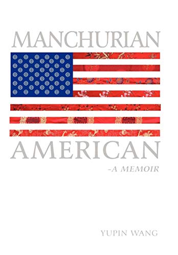 Manchurian American: A Memoir by Wang Yupin Wang, Yupin Wang