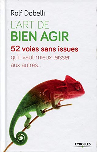 L'art de bien agir : 52 voies sans issue qu'il vaut mieux laisser aux autres by Rolf Dobelli