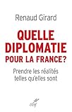Quelle diplomatie pour la France ? : Prendre les réalités telles qu'elles sont by 