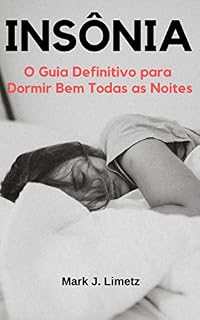 Livro Insônia: O Guia Definitivo para Dormir Bem Todas as Noites: Saiba Identificar e Eliminar as Causas da Insônia, o Que Fazer se não Consegue Dormir e a Relação da Depressão e Ansiedade com o Distúrbio