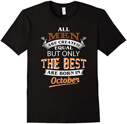 Mens All Men Are Created Equal But The Best Are Born In October XL Black