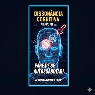 Livro POR QUE DECIDIMOS CONTRA NÓS MESMOS?: Dissonância Cognitiva: A Tensão mental entre o que Você Acredita e o que Você Faz!
