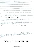 The Situation and the Story: The Art of Personal Narrative by Vivian Gornick