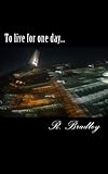 To live for one day... by R. M. Bradley