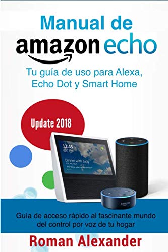 Manual de Amazon Echo: Tu guÃ­a de uso para Alexa, Echo Dot y Smart Home (Sistema Smart Home) (Spanish Edition)