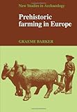 Prehistoric Farming in Europe (New Studies in Archaeology) by Graeme Barker