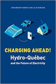 Charging Ahead Hydro Quebec And The Future Of Electricity None Barlow Julie Nadeau Jean Benoit 9781771862011 Amazon Com Books