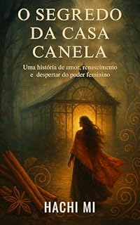 Livro O SEGREDO DA CASA CANELA : Uma história de amor, renascimento e o despertar do poder feminino (Mulheres de Fogo – O Legado da Casa Canela)
