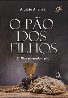 Livro 21 DIAS - PÃO DOS FILHOS: PARTINDO O PÃO