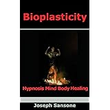 Bioplasticity: Hypnosis Mind Body Healing