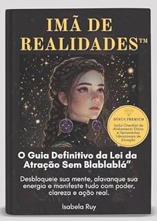 Livro IMÃ DE REALIDADES™ O Guia Definitivo da Lei da Atração Sem Blablablá: Desbloqueie sua mente, alavanque sua energia e manifeste tudo com poder, clareza e ação real.
