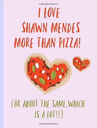 I love Shawn Mendes more than Pizza (or the same, which is a lot!!): Fans,Gifts,Cute Notebook, Journal, College ruled Composition Book, Christmas, Birthday,Novelty,Present Paperback – 22 Nov. 2018