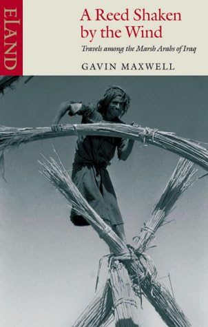 A Reed Shaken by the Wind: Travels among the Marsh Arabs of Iraq