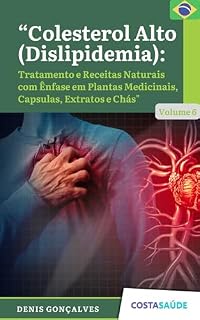 Livro Colesterol Alto: Tratamento e Receitas Naturais com Ênfase em Plantas Medicinais, Capsulas, Extratos e Chás - Volume 6