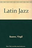 Front cover for the book Latin Jazz by Virgil Suarez