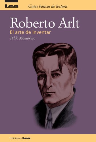 Roberto Arlt el arte de inventar (Guias Basicas de Lecturas) (Spanish Edition)