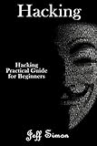 Hacking: Hacking Practical Guide for Beginners by Jeff Simon