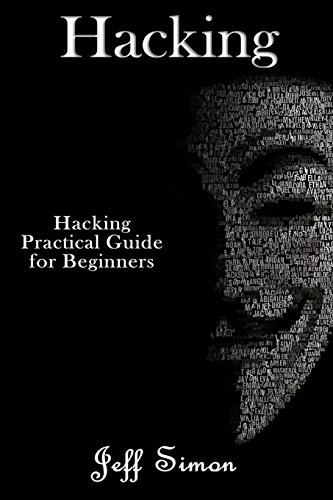 Hacking: Hacking Practical Guide for Beginners by Jeff Simon