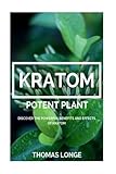 Kratom Potent Plant: Relieve Anxiety, Boost Energy Levels, Enhance Sex!!! [Booklet]