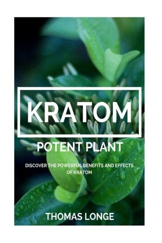 Kratom Potent Plant: Relieve Anxiety, Boost Energy Levels, Enhance Sex!!! [Booklet] (Best Kratom Capsules Review)