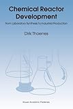 Chemical Reactor Development : From Laboratory Synthesis to Industrial Production, Thoenes, D., 9048144469