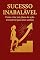 Livro Sucesso Inabalável : Como Criar um Plano de Ação Irresistível para Seus Sonhos
