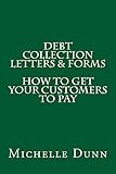 Debt Collection Letters & Forms: How to get your customers to pay (The Collecting Money Series Book 17)