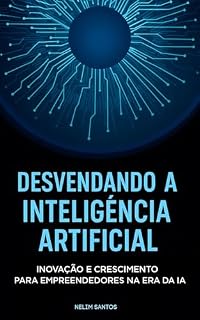 Livro Desvendando a Inteligência Artificial para Empreendedores: Guia Prático para Inovar e Crescer