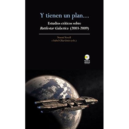 Y tienen un plan...: Estudios críticos sobre Battlestar Galactica (2003-2009) Y tienen un plan...: Estudios críticos sobre Battlestar Galactica (2003-2009)