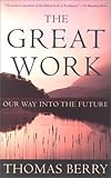 The Great Work: Our Way into the Future, Thomas Berry, 0609804995