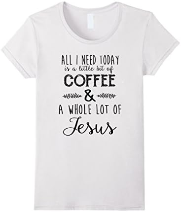 Women's All I Need is Coffee and Jesus Christian T-Shirt XL White