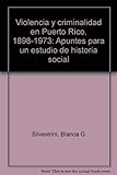 Front cover for the book Violencia y criminalidad en Puerto Rico, 1898-1973 : apuntes para un estudio de historia social by Blanca G. Silvestrini