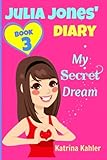 JULIA JONES DIARY- My Secret Dream - Book 3: A Book for Girls aged 9 - 12 (Volume 3)